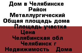 Дом в Челябинске  › Район ­ Металлургический › Общая площадь дома ­ 245 › Площадь участка ­ 10 › Цена ­ 5 700 000 - Челябинская обл., Челябинск г. Недвижимость » Дома, коттеджи, дачи продажа   . Челябинская обл.,Челябинск г.